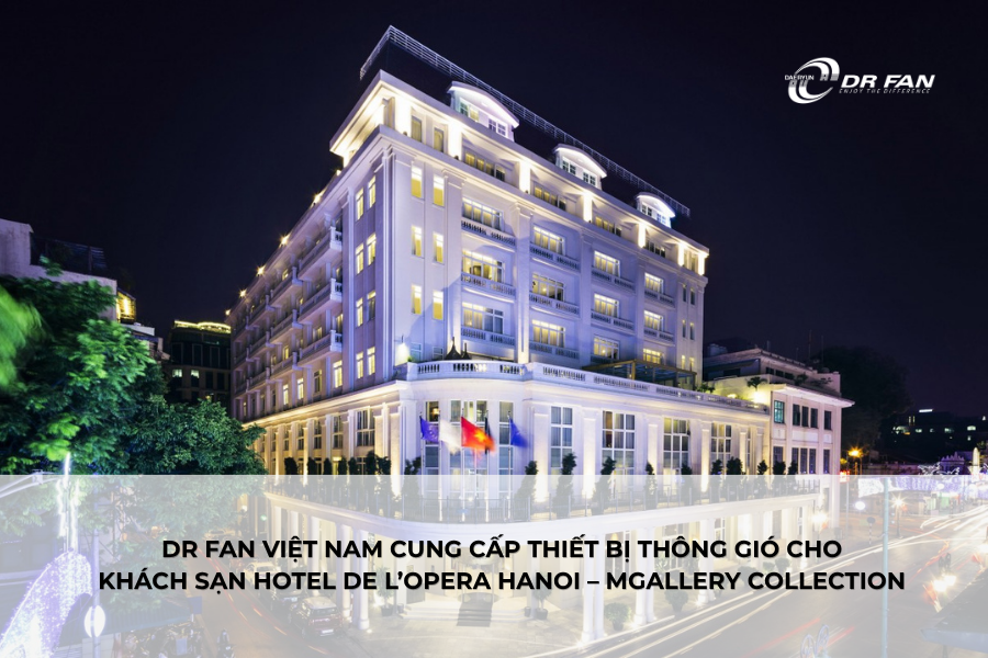 DR FAN cung cấp thiết bị thông gió cho khách sạn 5 sao Hotel de l’Opera Hanoi – MGallery Collection