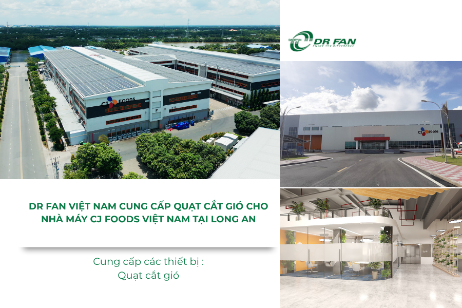 DR FAN Việt Nam cung cấp quạt cắt gió cho Nhà máy CJ Foods Việt Nam tại Tây Ninh
